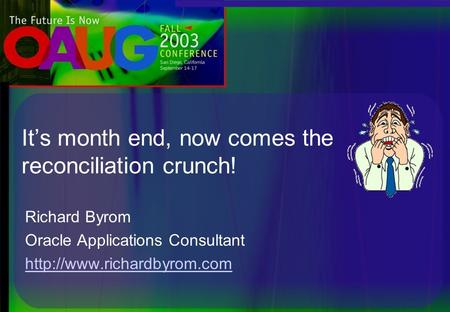 It’s month end, now comes the reconciliation crunch! Richard Byrom Oracle Applications Consultant
