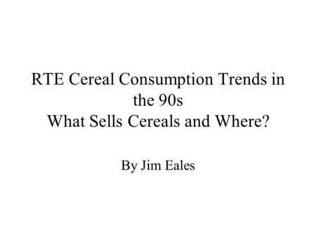 RTE Cereal Consumption Trends in the 90s What Sells Cereals and Where?