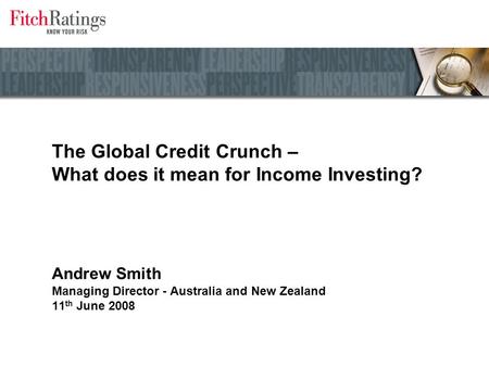 The Global Credit Crunch – What does it mean for Income Investing? Andrew Smith Managing Director - Australia and New Zealand 11 th June 2008.