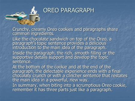 OREO PARAGRAPH Crunchy, creamy Oreo cookies and paragraphs share common ingredients. Like the chocolate sandwich on top of the Oreo, a paragraph’s topic.