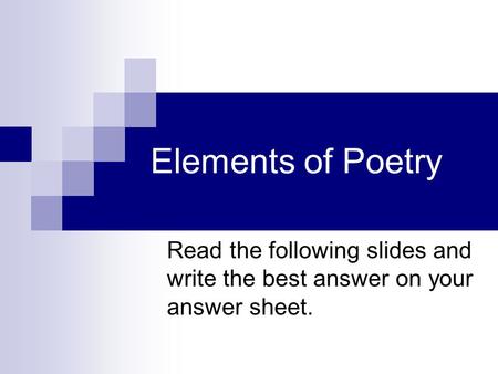 Elements of Poetry Read the following slides and write the best answer on your answer sheet.