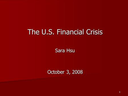 1 The U.S. Financial Crisis Sara Hsu October 3, 2008.