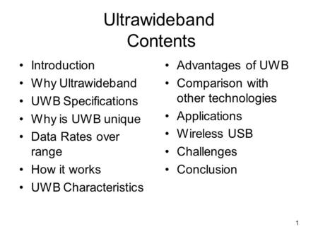 1 Ultrawideband Contents Introduction Why Ultrawideband UWB Specifications Why is UWB unique Data Rates over range How it works UWB Characteristics Advantages.