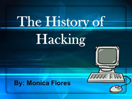 The History of Hacking By: Monica Flores.