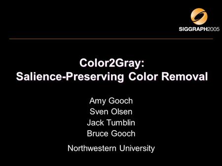 Color2Gray: Salience-Preserving Color Removal Amy Gooch Sven Olsen Jack Tumblin Bruce Gooch Northwestern University.