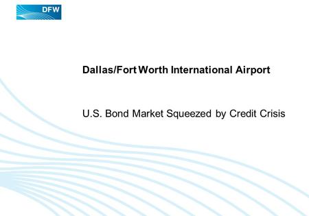 Dallas/Fort Worth International Airport U.S. Bond Market Squeezed by Credit Crisis.