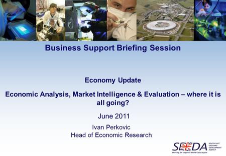 Ivan Perkovic Head of Economic Research Economy Update Economic Analysis, Market Intelligence & Evaluation – where it is all going? June 2011 Business.