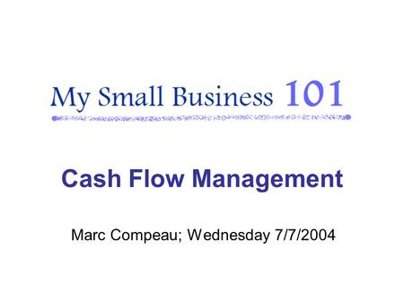 Marc Compeau; Wednesday 7/7/2004 Cash Flow Management.