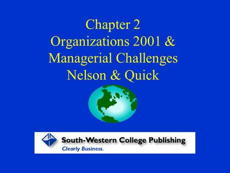 Chapter 2 Organizations 2001 & Managerial Challenges Nelson & Quick.