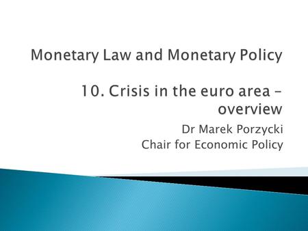 Dr Marek Porzycki Chair for Economic Policy.  Underlying causes of the crisis  From credit crunch to sovereign debt crisis  Greece: insolvency of the.