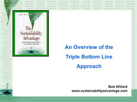 An Overview of the Triple Bottom Line Approach Bob Willard www.sustainabilityadvantage.com.