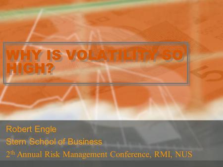 WHY IS VOLATILITY SO HIGH? Robert Engle Stern School of Business 2 th Annual Risk Management Conference, RMI, NUS.