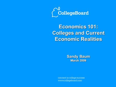 Economics 101: Colleges and Current Economic Realities Sandy Baum March 2009.