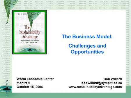 The Business Model: Challenges and Opportunities Bob Willard  World Economic Center Montreal October.