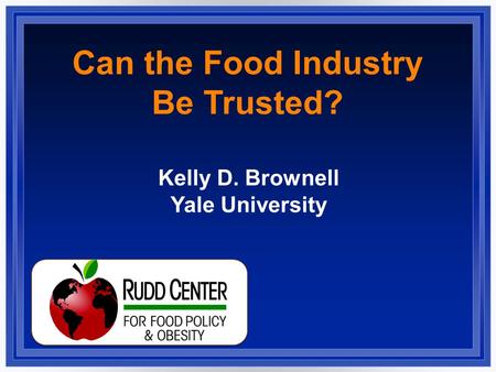 Can the Food Industry Be Trusted? Kelly D. Brownell Yale University.