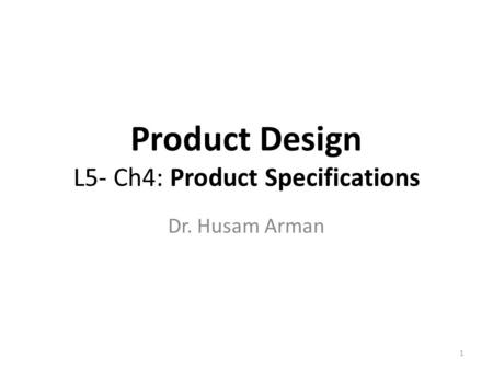 Product Design L5- Ch4: Product Specifications Dr. Husam Arman 1.