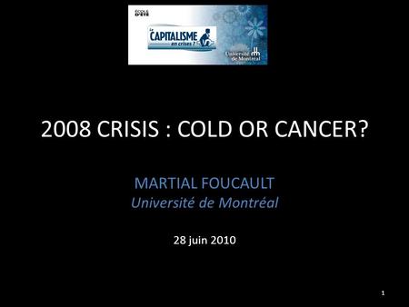 2008 CRISIS : COLD OR CANCER? MARTIAL FOUCAULT Université de Montréal 28 juin 2010 1.