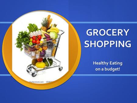 GROCERY SHOPPING Healthy Eating on a budget!. Make half your plate fruits & vegetables 2-3 servings of fruit 3-4 servings of vegetables.