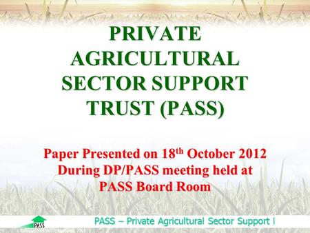 PASS – Private Agricultural Sector Support Limited ©Copyright PASS, Tanzania 2003 PRIVATE AGRICULTURAL SECTOR SUPPORT TRUST (PASS) Paper Presented on.