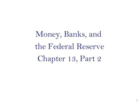 Money, Banks, and the Federal Reserve Chapter 13, Part 2 CHAPTER 1.