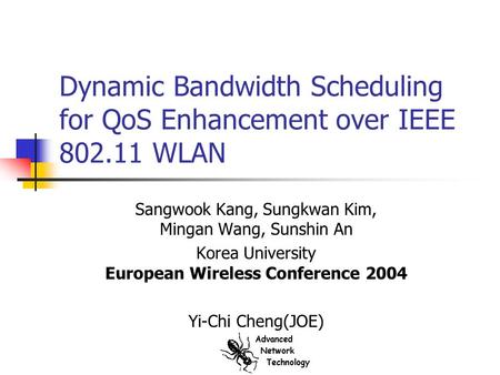 Dynamic Bandwidth Scheduling for QoS Enhancement over IEEE 802.11 WLAN Sangwook Kang, Sungkwan Kim, Mingan Wang, Sunshin An Korea University European Wireless.