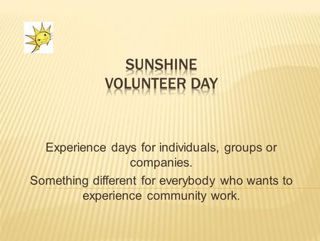 Experience days for individuals, groups or companies. Something different for everybody who wants to experience community work.