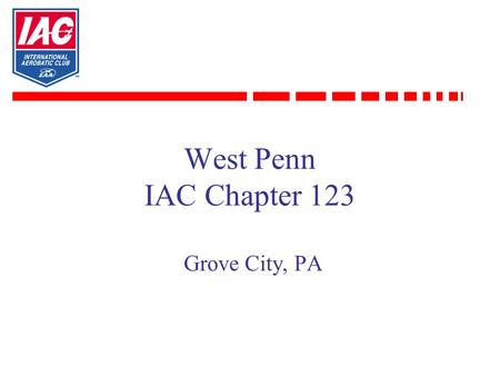 West Penn IAC Chapter 123 Grove City, PA. 2 Today’s Discussion Review of Jim’s background and activities. Overview IAC West Penn IAC Chapter 123 Why aerobatics?