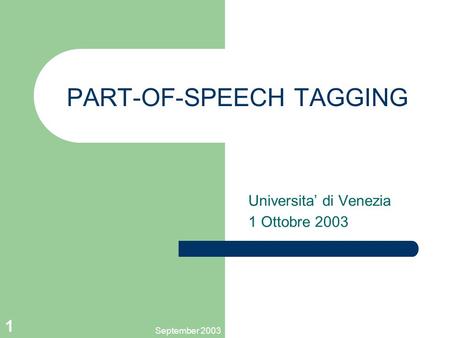 September 2003 1 PART-OF-SPEECH TAGGING Universita’ di Venezia 1 Ottobre 2003.