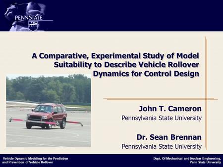 Dept. Of Mechanical and Nuclear Engineering, Penn State University Vehicle Dynamic Modeling for the Prediction and Prevention of Vehicle Rollover A Comparative,