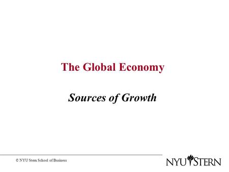 The Global Economy Sources of Growth © NYU Stern School of Business.