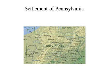Settlement of Pennsylvania. William Penn King Charles owed William Penn’s father a debt. He granted the elder Penn a piece of land in America. Since his.