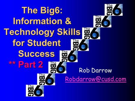 The Big6: Information & Technology Skills Rob Darrow for Student Success ** Part 2 ** Part 2.