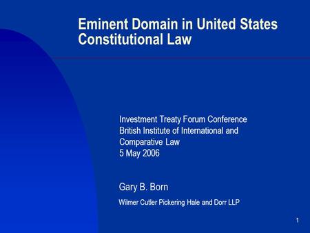 1 Eminent Domain in United States Constitutional Law Investment Treaty Forum Conference British Institute of International and Comparative Law 5 May 2006.