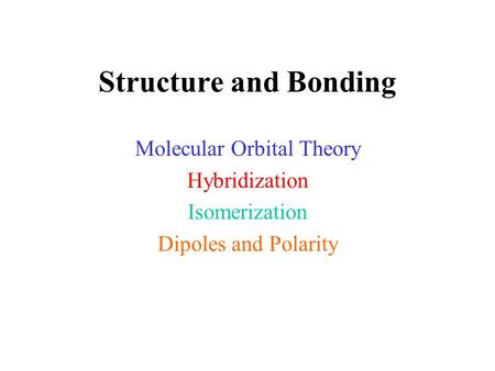 Structure and Bonding Molecular Orbital Theory Hybridization Isomerization Dipoles and Polarity.