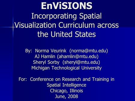 EnViSIONS Incorporating Spatial Visualization Curriculum across the United States By: Norma Veurink AJ Hamlin Sheryl.