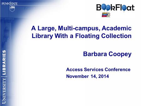 A Large, Multi-campus, Academic Library With a Floating Collection Barbara Coopey Access Services Conference November 14, 2014.