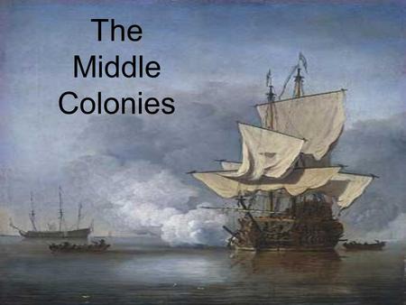 The Middle Colonies. Settling the Middle Colonies The Middle Colonies were:  New York  New Jersey  Delaware  Pennsylvania The Middle Colonies.