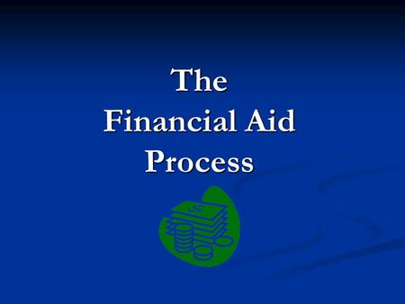 The Financial Aid Process The Financial Aid Process.