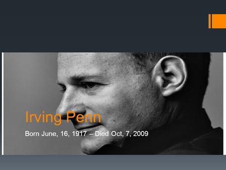 Irving Penn Born June, 16, 1917 – Died Oct, 7, 2009.