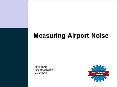 Katana Consulting | 1 Measuring Airport Noise March 2014 Kevin Terrell Katana Consulting.