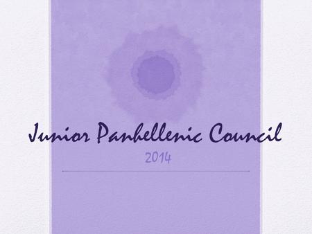 Junior Panhellenic Council 2014. What is Junior Panhel? A small group of freshmen from different Panhellenic sororities at Penn State A great way for.