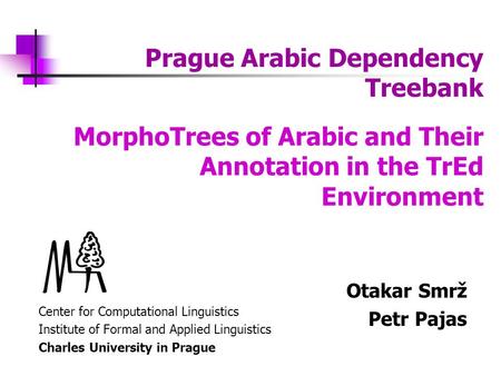 Prague Arabic Dependency Treebank Center for Computational Linguistics Institute of Formal and Applied Linguistics Charles University in Prague MorphoTrees.