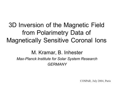 3D Inversion of the Magnetic Field from Polarimetry Data of Magnetically Sensitive Coronal Ions M. Kramar, B. Inhester Max-Planck Institute for Solar System.