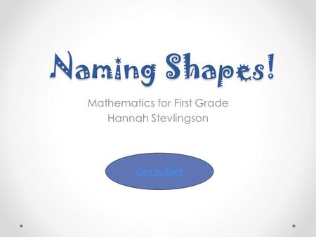 Naming Shapes! Mathematics for First Grade Hannah Stevlingson Click to Start!