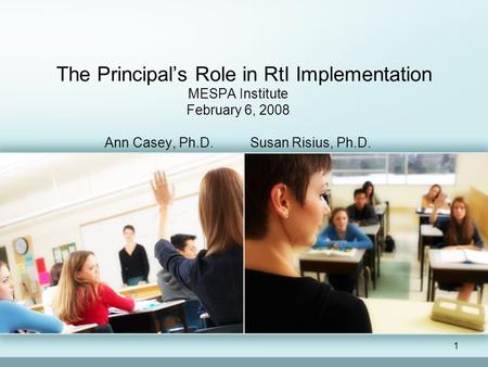 1 The Principal’s Role in RtI Implementation MESPA Institute February 6, 2008 Ann Casey, Ph.D. Susan Risius, Ph.D.