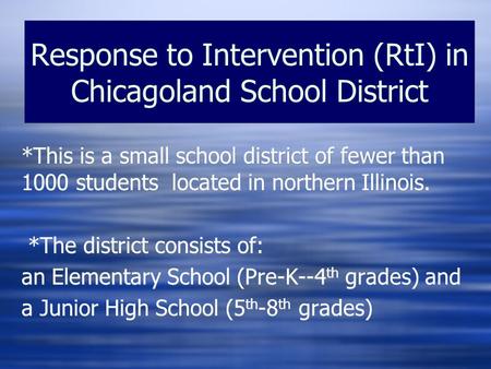 *This is a small school district of fewer than 1000 students located in northern Illinois. *The district consists of: an Elementary School (Pre-K--4 th.