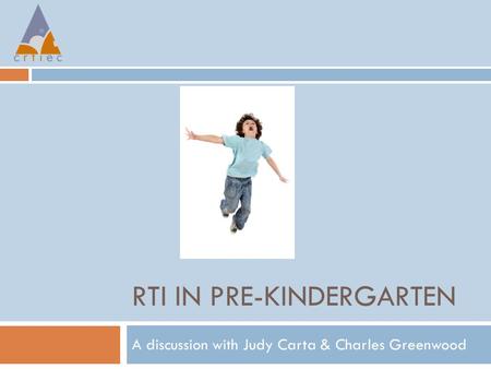 RTI IN PRE-KINDERGARTEN A discussion with Judy Carta & Charles Greenwood.