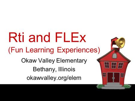 Rti and FLEx (Fun Learning Experiences) Okaw Valley Elementary Bethany, Illinois okawvalley.org/elem.