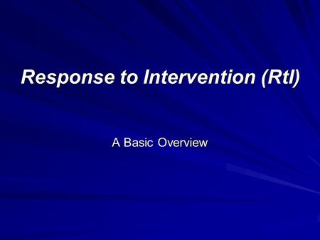 Response to Intervention (RtI) A Basic Overview. Illinois IDEA 2004 Part 226.130 Rules Requires: use of a process that determines how the child responds.