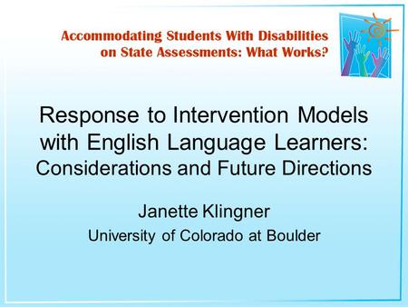 Janette Klingner University of Colorado at Boulder Response to Intervention Models with English Language Learners: Considerations and Future Directions.